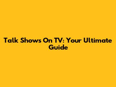 Talk Shows On TV: Your Ultimate Guide