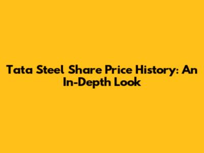 Tata Steel Share Price History: An In-Depth Look