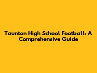 Taunton High School Football: A Comprehensive Guide
