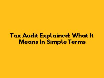 Tax Audit Explained: What It Means In Simple Terms