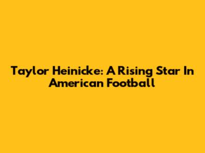 Taylor Heinicke: A Rising Star In American Football