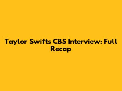 Taylor Swift's CBS Interview: Full Recap