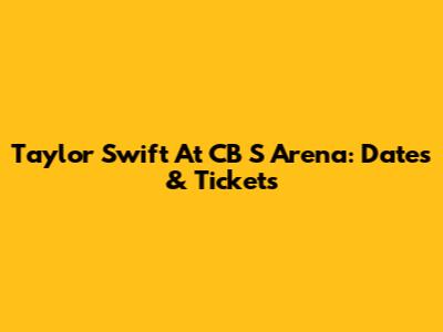 Taylor Swift At CB S Arena: Dates & Tickets