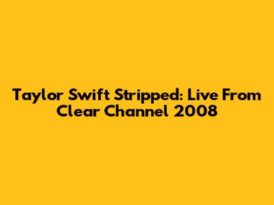 Taylor Swift Stripped: Live From Clear Channel 2008