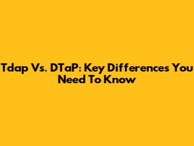 Tdap Vs. DTaP: Key Differences You Need To Know