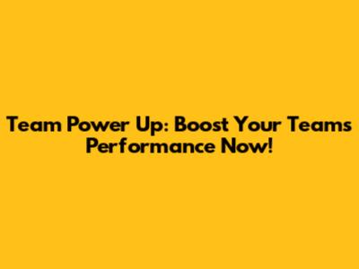 Team Power Up: Boost Your Team's Performance Now!