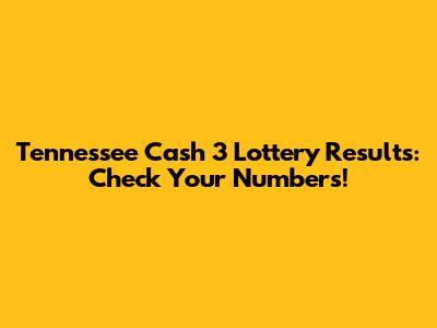 Tennessee Cash 3 Lottery Results: Check Your Numbers!