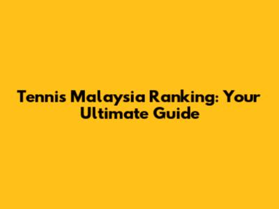 Tennis Malaysia Ranking: Your Ultimate Guide