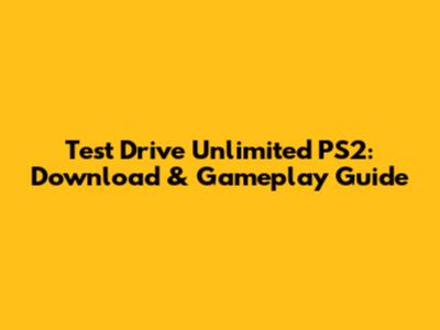 Test Drive Unlimited PS2: Download & Gameplay Guide