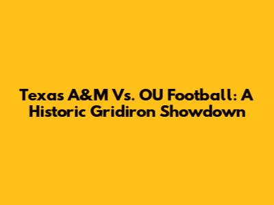Texas A&M Vs. OU Football: A Historic Gridiron Showdown