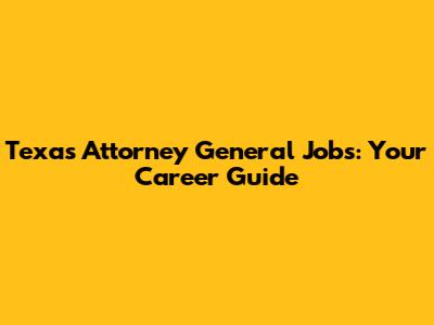 Texas Attorney General Jobs: Your Career Guide