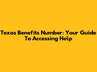 Texas Benefits Number: Your Guide To Accessing Help