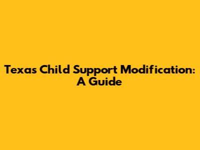 Texas Child Support Modification: A Guide
