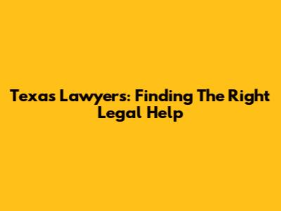 Texas Lawyers: Finding The Right Legal Help