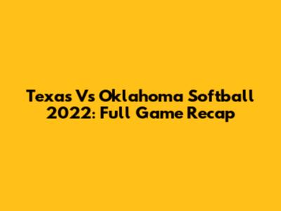Texas Vs Oklahoma Softball 2022: Full Game Recap