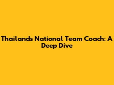 Thailand's National Team Coach: A Deep Dive
