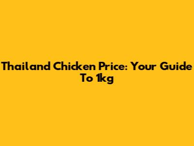 Thailand Chicken Price: Your Guide To 1kg