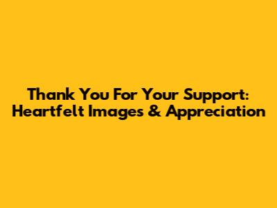Thank You For Your Support: Heartfelt Images & Appreciation