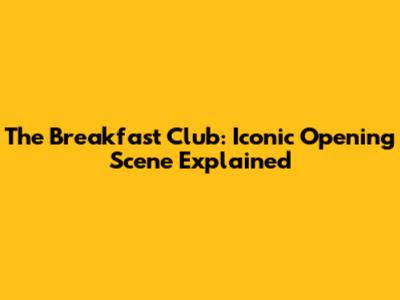 The Breakfast Club: Iconic Opening Scene Explained