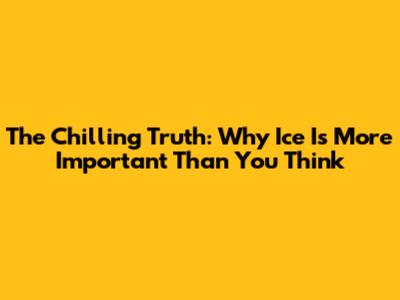 The Chilling Truth: Why Ice Is More Important Than You Think