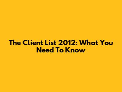 The Client List 2012: What You Need To Know