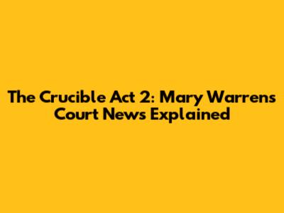 The Crucible Act 2: Mary Warren's Court News Explained