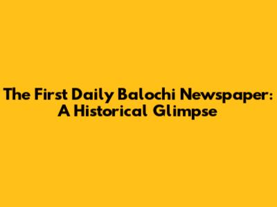 The First Daily Balochi Newspaper: A Historical Glimpse
