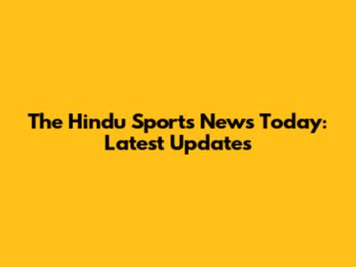 The Hindu Sports News Today: Latest Updates