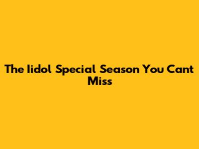 The Iidol Special Season You Can't Miss