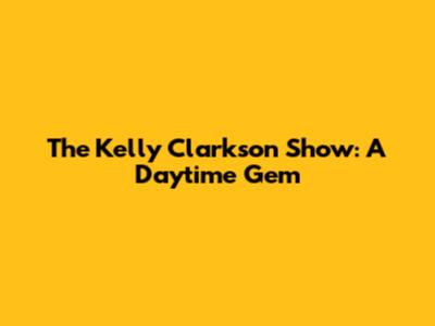 The Kelly Clarkson Show: A Daytime Gem