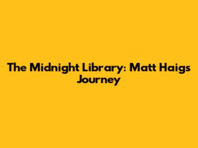 The Midnight Library: Matt Haig's Journey