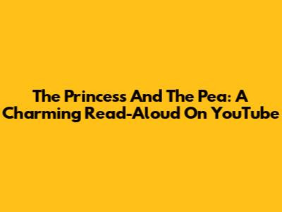 The Princess And The Pea: A Charming Read-Aloud On YouTube