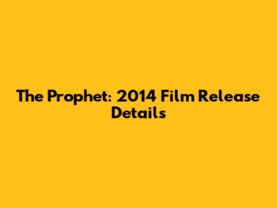 The Prophet: 2014 Film Release Details