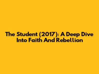 The Student (2017): A Deep Dive Into Faith And Rebellion