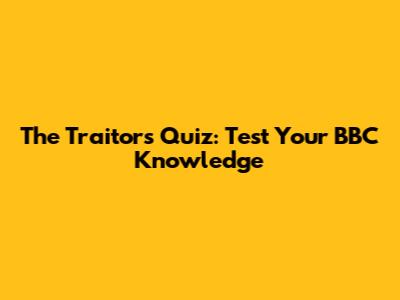 The Traitors Quiz: Test Your BBC Knowledge
