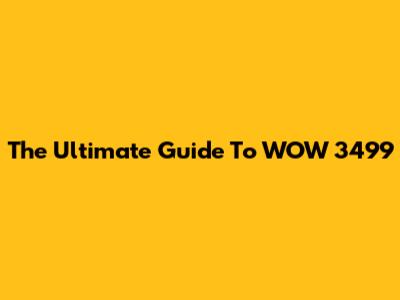 The Ultimate Guide To WOW 3499