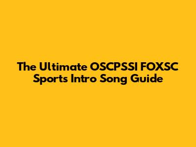 The Ultimate OSCPSSI FOXSC Sports Intro Song Guide