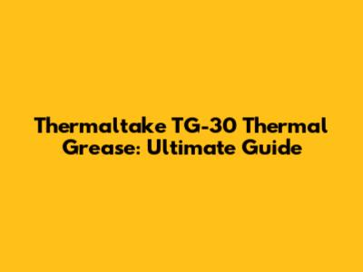 Thermaltake TG-30 Thermal Grease: Ultimate Guide