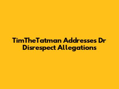 TimTheTatman Addresses Dr Disrespect Allegations