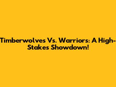 Timberwolves Vs. Warriors: A High-Stakes Showdown!