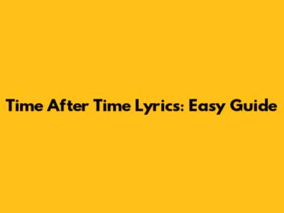 Time After Time Lyrics: Easy Guide