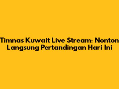 Timnas Kuwait Live Stream: Nonton Langsung Pertandingan Hari Ini
