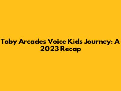 Toby Arcade's Voice Kids Journey: A 2023 Recap