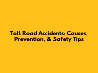Toll Road Accidents: Causes, Prevention, & Safety Tips