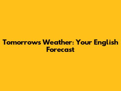 Tomorrow's Weather: Your English Forecast