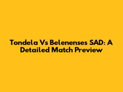 Tondela Vs Belenenses SAD: A Detailed Match Preview