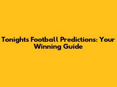 Tonight's Football Predictions: Your Winning Guide