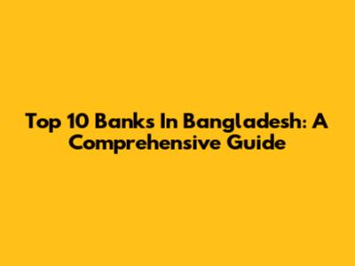 Top 10 Banks In Bangladesh: A Comprehensive Guide