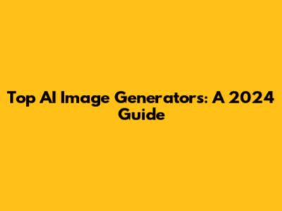 Top AI Image Generators: A 2024 Guide