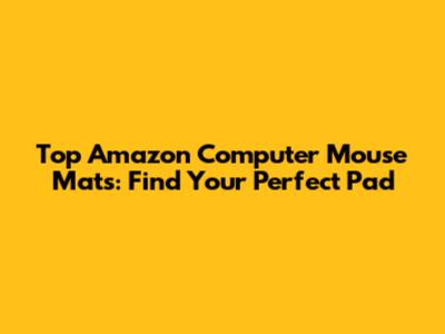 Top Amazon Computer Mouse Mats: Find Your Perfect Pad